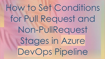 How to Set Conditions for Pull Request and Non-PullRequest Stages in Azure DevOps Pipeline