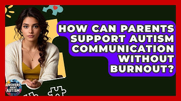How Can Parents Support Autism Communication Without Burnout? - Answers About Autism