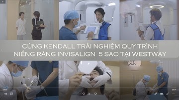 ️🎉THEO CHÂN KENDALL TÌM HIỂU QUY TRÌNH NIỀNG RĂNG INVISALIGN 5 SAO TẠI WESTWAY
