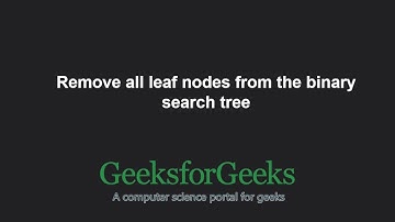 Remove all leaf nodes from the binary search tree | GeeksforGeeks