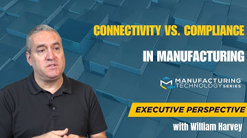 Balancing Connectivity & Compliance in Modern Manufacturing | William Harvey