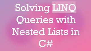 Solving LINQ Queries with Nested Lists in C#