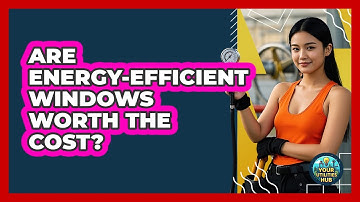 Are Energy-Efficient Windows Worth the Cost?