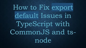 How to Fix export default Issues in TypeScript with CommonJS and ts-node