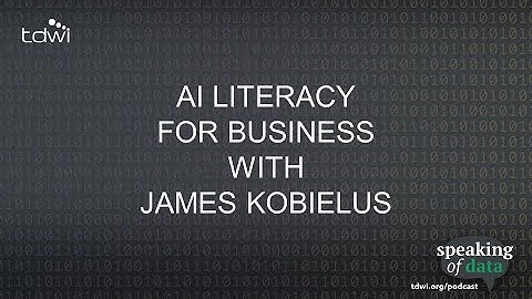 AI Literacy for Business with James Kobielus - Speaking of Data Podcast Ep. 66