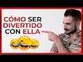 TÉCNICAS Para Ser DIVERTIDO Con Las Mujeres (Incrementa Tu Sentido Del Humor)