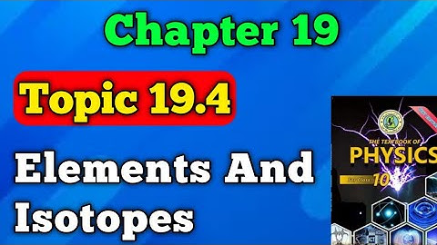 Elements and isotopes chapter 19 atomic structure class 10 new physics book | topic 19.4 isotopes