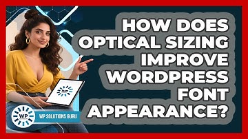 How Does Optical Sizing Improve WordPress Font Appearance? - WP Solutions Guru