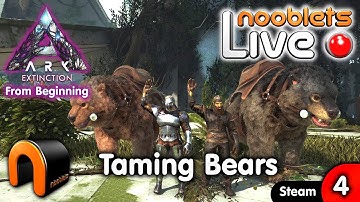 ARK Extinction TAMING BEARS - Ep4 NOOBLETS LIVE Streamed