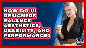 How Do UI Designers Balance Aesthetics, Usability, And Performance? - The Startup Growth Hub