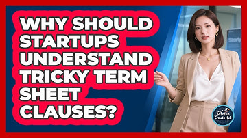 Why Should Startups Understand Tricky Term Sheet Clauses? - The Startup Growth Hub