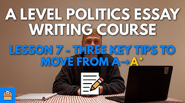 3 Tips To Move From A → A* - Edexcel A Level Politics Essay Writing Course Lesson #7