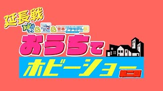 【延長戦】第二回！お家でホビーショー【出ストコ！】