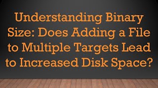 Celebrity Understanding Binary Size: Does Adding a File to Multiple Targets Lead to Increased Disk Space? Wealth