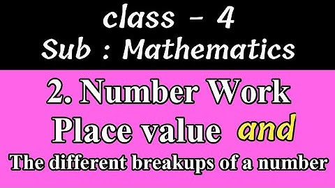 Class-4, sub-mathematics, 2.Number work, place value and the different breakups of number,page 12,13