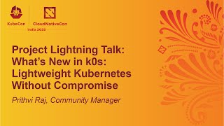 Project Lightning Talk: What’s New in k0s: Lightweight Kubernetes Without Compromise - Prithvi Raj