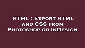 HTML : Export HTML and CSS from Photoshop or InDesign
