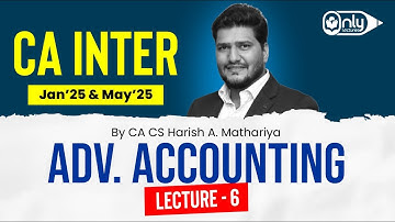 CA Inter Advanced Accounting May 25 Exam | Orientation Lecture 6 | By CA CS Harish A Mathariya
