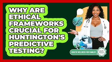 Why Are Ethical Frameworks Crucial For Huntington