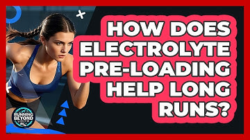 How Does Electrolyte Pre-loading Help Long Runs? - Running Beyond Limits