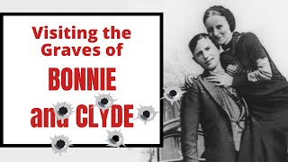 Visiting Bonnie & Clyde's Gravesites