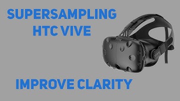 How to supersample HTC Vive - Tutorial