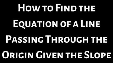 How to Find the Equation of a Line Passing through the Origin Given the Slope