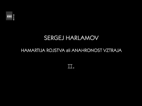 Sergej Harlamov na MMC: HAMARTIJA ROJSTVA ali ANAHRONOST VZTRAJA, II.