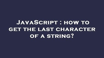 JavaScript : how to get the last character of a string?
