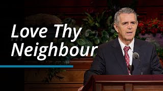 Love Thy Neighbour | Ian S. Ardern | October 2023 General Conference