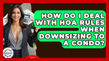 How Do I Deal With HOA Rules When Downsizing To A Condo? - Get Retirement Help