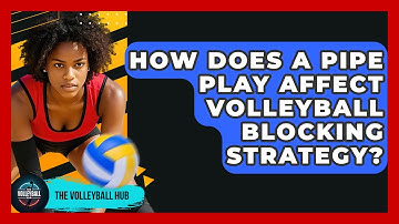 How Does A Pipe Play Affect Volleyball Blocking Strategy? - The Volleyball Hub