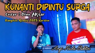 KUNANTI DIPINTU SURGA - Dino Aksar (Nada Soraya Cover) | Dangdut Remix 2025 | Ampi Nada Elekton