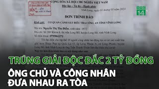 Trúng giải độc đắc 2 tỷ đồng, ông chủ và công nhân đưa nhau ra tòa | VTC14