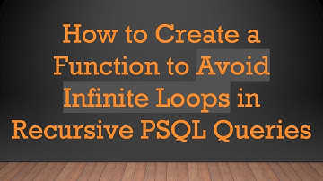 How to Create a Function to Avoid Infinite Loops in Recursive PSQL Queries