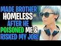 I Made My Brother HOMELESS After He Poisoned Me And Risked My Job