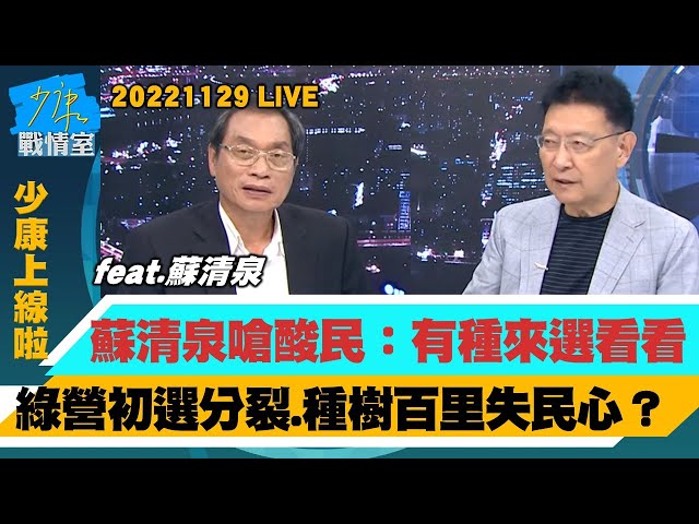 【少康上線啦20221129LIVE】蘇清泉嗆酸民：有種就跳下來選看看 要真相不是輸不起？蘇清泉進逼周春米險翻船 綠營初選分裂、種樹百里失民心？