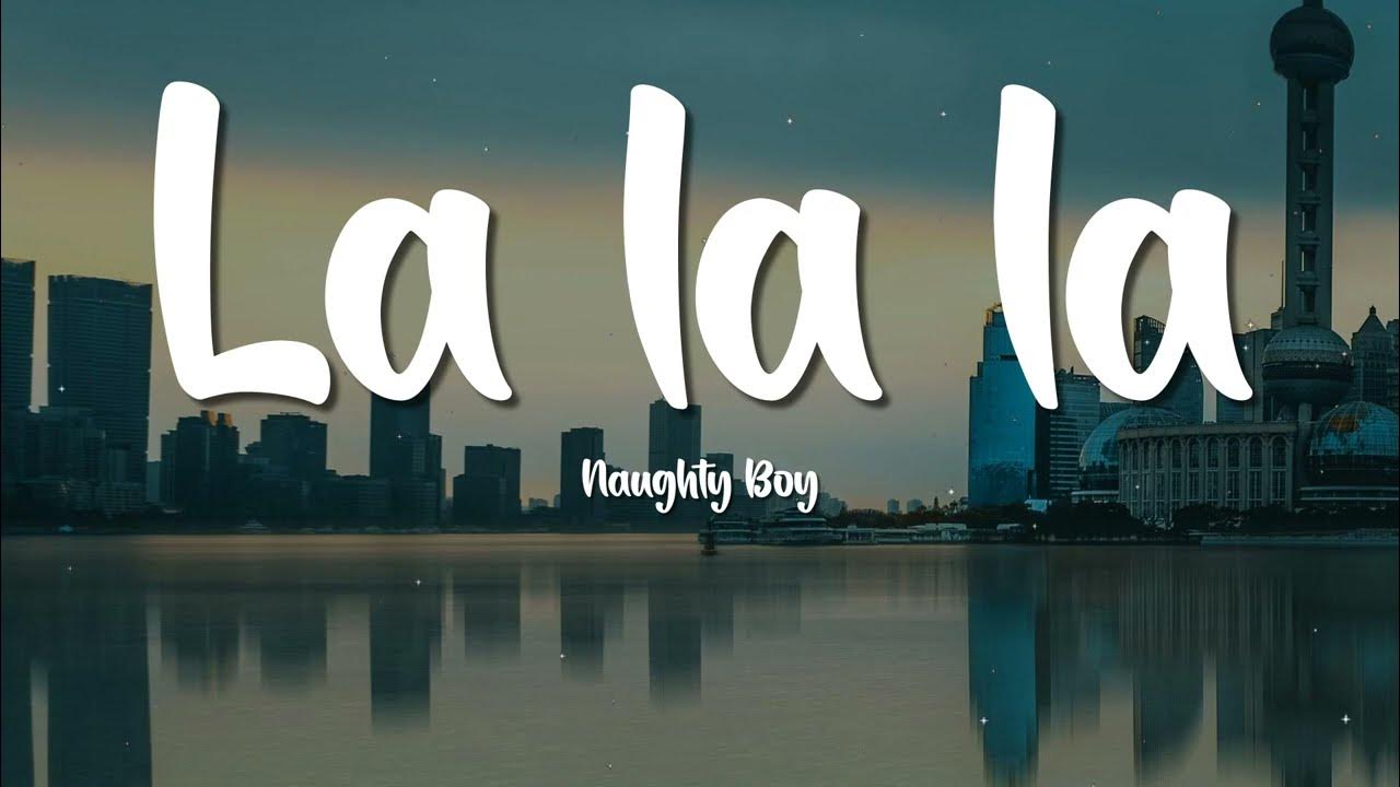 Naughty Boy - La la la (Lyrics) ft Sam Smith Naughty Boy - La la la (Lyrics) ft Sam Smith