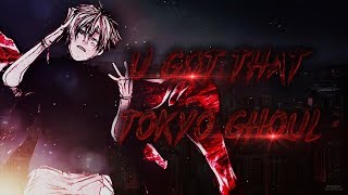 U Got That | Tokyo Ghoul [MMV]