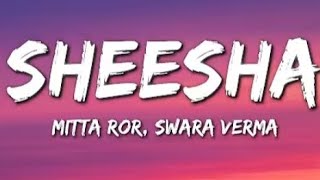 SHEESHA|mitta ror , swara verma |#sheeshasong 
