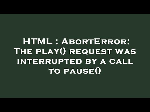 HTML : AbortError: The play() request was interrupted by a call to pause()