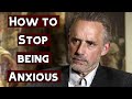 How to Stop being Anxious | Jordan Peterson