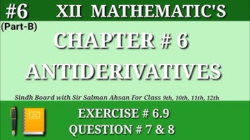 6(Part-B)||Chapter 6 Exercise 6.9 Question 7&8 Class 12 Maths Sindh Board Antiderivative Second year