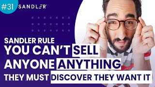 Sandler Rule #31: You Can’t Sell Anything Anyone, They Must Discover They Want It