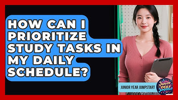 How Can I Prioritize Study Tasks In My Daily Schedule? - Junior Year Jumpstart