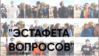 ЭСТАФЕТА ВОПРОСОВ/МОЛОДЕЖЬ АКТОБЕ ОТВЕЧАЕТ НА СВОИ ЖЕ ВОПРОСЫ