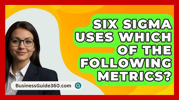 Six Sigma Uses Which Of The Following Metrics? - BusinessGuide360.com