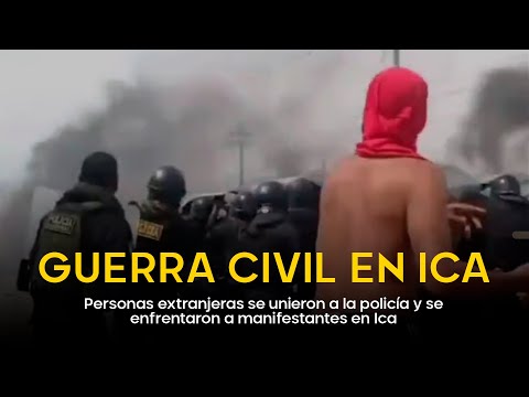 Guerra civil en Ica: extranjeros se unieron a la policía y se enfrentaron a manifestantes