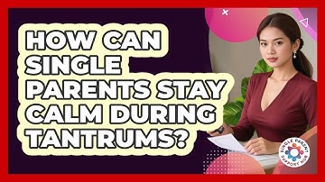 How Can Single Parents Stay Calm During Tantrums?