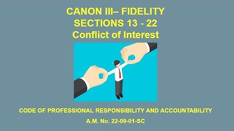 Canon 3 Part 2- Fidelity Sec 13-22 Conflict of Interest CODE OF PROF RESPONSIBILITY & ACCOUNTABILITY